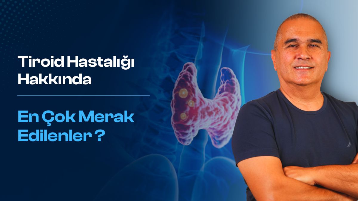 Tiroid Hastalıkları Hakkında Merak Edilenler