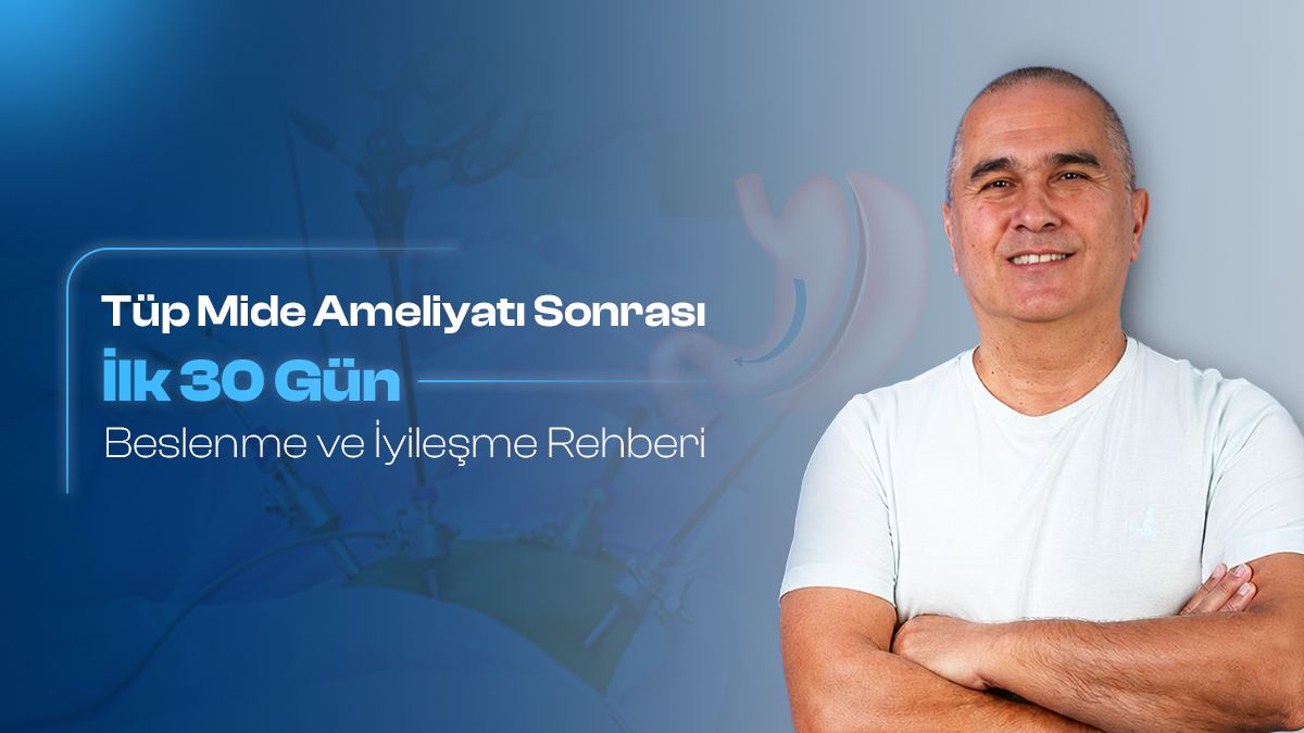 Tüp Mide Ameliyatı Sonrası İlk 30 Gün: Beslenme ve İyileşme Rehberi